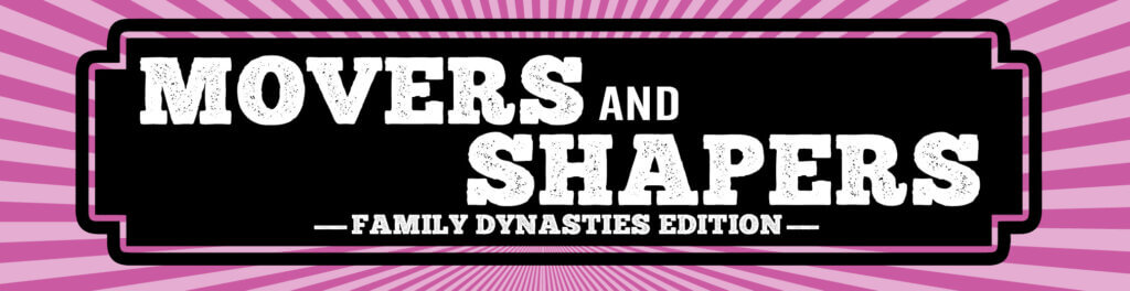 Movers and Shapers Family Dynasties Edition